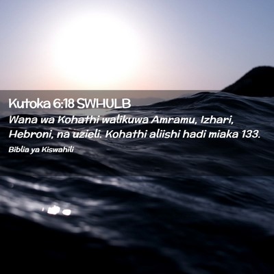 Picture 02 - Kutoka 6:18 SWHULB - Wana wa Kohathi walikuwa Amramu, Izhari, Hebroni, - Bible Verse Picture