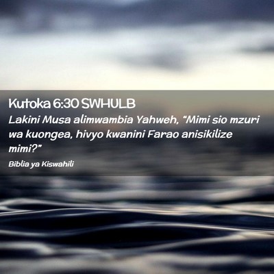 Picture 02 - Kutoka 6:30 SWHULB - Lakini Musa alimwambia Yahweh, “Mimi sio mzuri - Bible Verse Picture