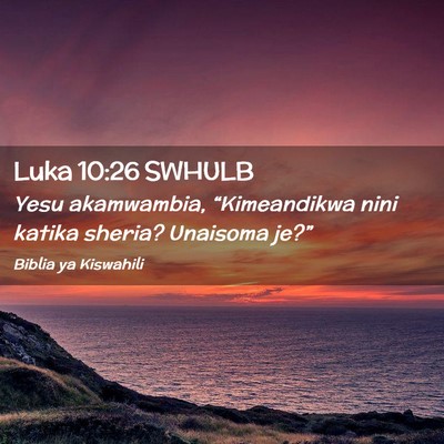 Picture 02 - Luka 10:26 SWHULB - Yesu akamwambia, “Kimeandikwa nini katika - Bible Verse Picture