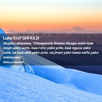 Picture 02 - Luka 10:27 SWHULB - Akajibu akasema, “Utampenda Bwana Mungu wako - Bible Verse Picture