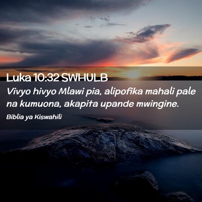 Picture 02 - Luka 10:32 SWHULB - Vivyo hivyo Mlawi pia, alipofika mahali pale na - Bible Verse Picture