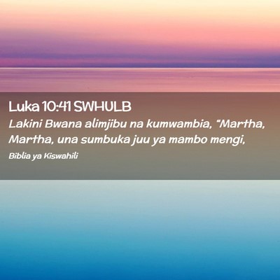 Picture 02 - Luka 10:41 SWHULB - Lakini Bwana alimjibu na kumwambia, “Martha, - Bible Verse Picture