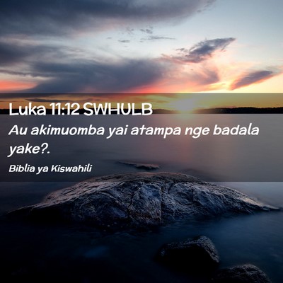 Picture 02 - Luka 11:12 SWHULB - Au akimuomba yai atampa nge badala - Bible Verse Picture