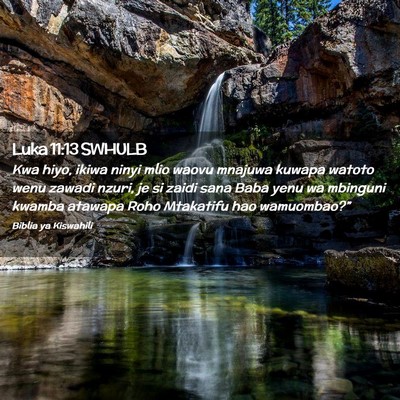 Picture 02 - Luka 11:13 SWHULB - Kwa hiyo, ikiwa ninyi mlio waovu mnajuwa kuwapa - Bible Verse Picture