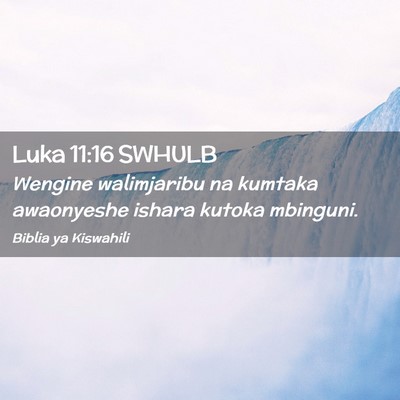 Picture 02 - Luka 11:16 SWHULB - Wengine walimjaribu na kumtaka awaonyeshe ishara - Bible Verse Picture