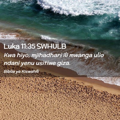 Picture 02 - Luka 11:35 SWHULB - Kwa hiyo, mjihadhari ili mwanga ulio ndani yenu - Bible Verse Picture