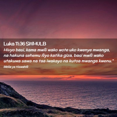 Picture 02 - Luka 11:36 SWHULB - Hivyo basi, kama mwili wako wote uko kwenye - Bible Verse Picture