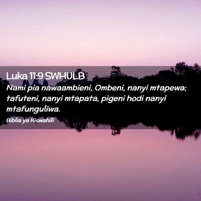 Picture 02 - Luka 11:9 SWHULB - Nami pia nawaambieni, Ombeni, nanyi mtapewa; - Bible Verse Picture