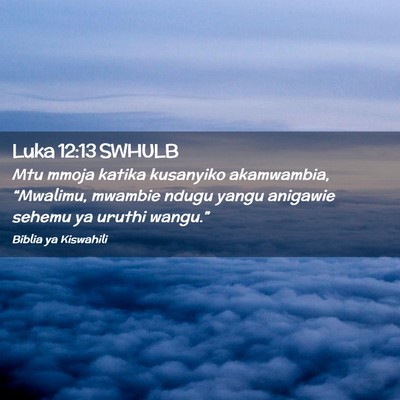 Picture 02 - Luka 12:13 SWHULB - Mtu mmoja katika kusanyiko akamwambia, - Bible Verse Picture