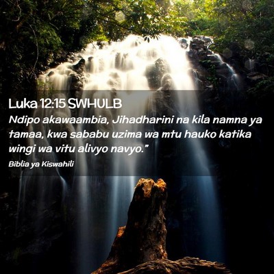 Picture 02 - Luka 12:15 SWHULB - Ndipo akawaambia, Jihadharini na kila namna ya - Bible Verse Picture