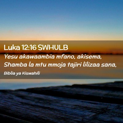Picture 02 - Luka 12:16 SWHULB - Yesu akawaambia mfano, akisema, Shamba la mtu - Bible Verse Picture