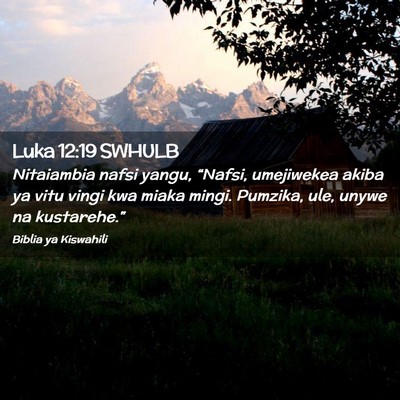 Picture 02 - Luka 12:19 SWHULB - Nitaiambia nafsi yangu, “Nafsi, umejiwekea - Bible Verse Picture