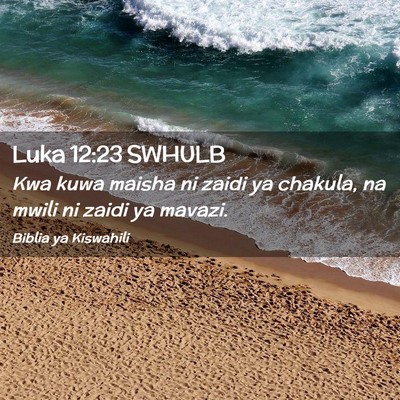 Picture 02 - Luka 12:23 SWHULB - Kwa kuwa maisha ni zaidi ya chakula, na mwili ni - Bible Verse Picture