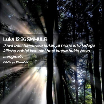Picture 02 - Luka 12:26 SWHULB - Ikiwa basi hamuwezi kufanya hicho kitu kidogo - Bible Verse Picture