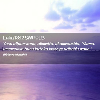 Picture 02 - Luka 13:12 SWHULB - Yesu alipomwona, alimwita, akamwambia, “Mama, - Bible Verse Picture