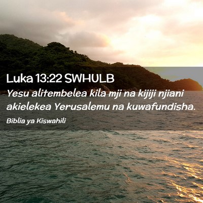 Picture 02 - Luka 13:22 SWHULB - Yesu alitembelea kila mji na kijiji njiani - Bible Verse Picture