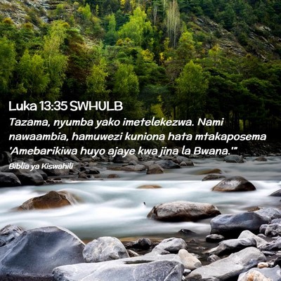 Picture 02 - Luka 13:35 SWHULB - Tazama, nyumba yako imetelekezwa. Nami nawaambia, - Bible Verse Picture