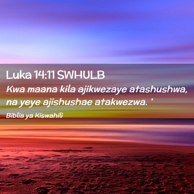 Picture 02 - Luka 14:11 SWHULB - Kwa maana kila ajikwezaye atashushwa, na yeye - Bible Verse Picture
