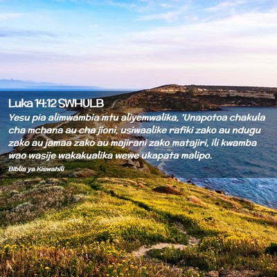 Picture 02 - Luka 14:12 SWHULB - Yesu pia alimwambia mtu aliyemwalika, 'Unapotoa - Bible Verse Picture