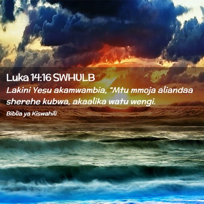 Picture 02 - Luka 14:16 SWHULB - Lakini Yesu akamwambia, “Mtu mmoja aliandaa - Bible Verse Picture