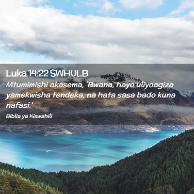 Picture 02 - Luka 14:22 SWHULB - Mtumimishi akasema, `Bwana, hayo uliyoagiza - Bible Verse Picture