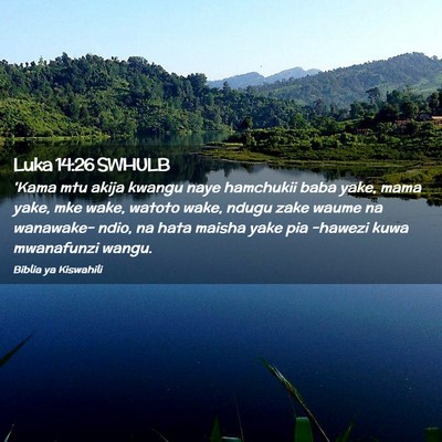 Picture 02 - Luka 14:26 SWHULB - 'Kama mtu akija kwangu naye hamchukii baba yake, - Bible Verse Picture