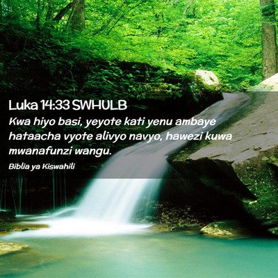 Picture 02 - Luka 14:33 SWHULB - Kwa hiyo basi, yeyote kati yenu ambaye hataacha - Bible Verse Picture