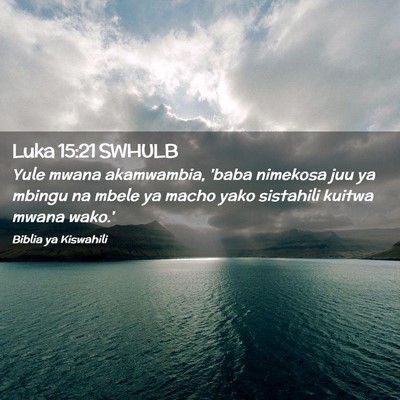 Picture 02 - Luka 15:21 SWHULB - Yule mwana akamwambia, 'baba nimekosa juu ya - Bible Verse Picture
