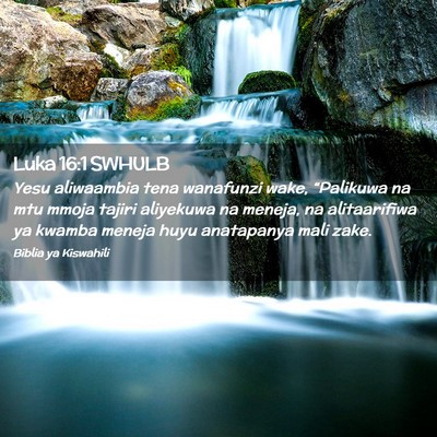 Picture 02 - Luka 16:1 SWHULB - Yesu aliwaambia tena wanafunzi wake, “Palikuwa - Bible Verse Picture