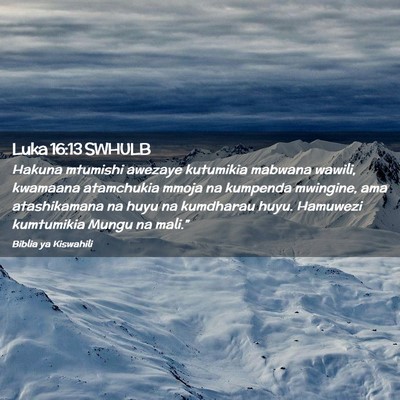 Picture 02 - Luka 16:13 SWHULB - Hakuna mtumishi awezaye kutumikia mabwana wawili, - Bible Verse Picture