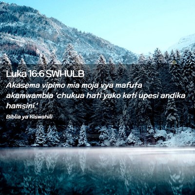 Picture 02 - Luka 16:6 SWHULB - Akasema vipimo mia moja vya mafuta akamwambia - Bible Verse Picture