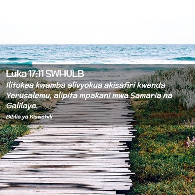 Picture 02 - Luka 17:11 SWHULB - Ilitokea kwamba alivyokua akisafiri kwenda - Bible Verse Picture