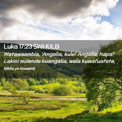 Picture 02 - Luka 17:23 SWHULB - Watawaambia, 'Angalia, kule! Angalia, hapa!' - Bible Verse Picture