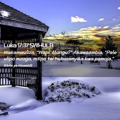 Picture 02 - Luka 17:37 SWHULB - Wakamwuliza, “Wapi, Mungu?” Akawaambia, - Bible Verse Picture