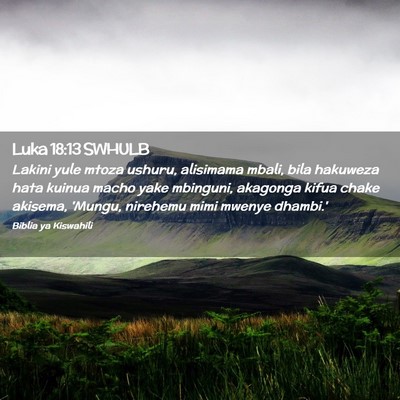 Picture 02 - Luka 18:13 SWHULB - Lakini yule mtoza ushuru, alisimama mbali, bila - Bible Verse Picture
