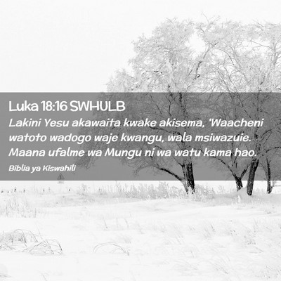 Picture 02 - Luka 18:16 SWHULB - Lakini Yesu akawaita kwake akisema, 'Waacheni - Bible Verse Picture