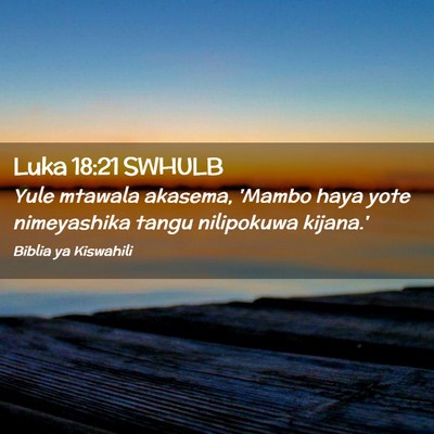 Picture 02 - Luka 18:21 SWHULB - Yule mtawala akasema, 'Mambo haya yote - Bible Verse Picture