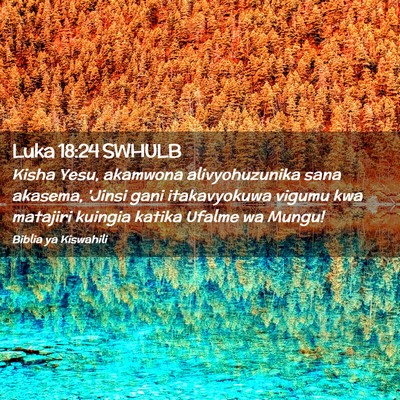 Picture 02 - Luka 18:24 SWHULB - Kisha Yesu, akamwona alivyohuzunika sana akasema, - Bible Verse Picture