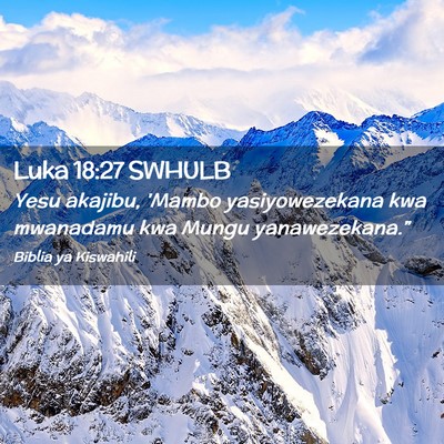 Picture 02 - Luka 18:27 SWHULB - Yesu akajibu, 'Mambo yasiyowezekana kwa mwanadamu - Bible Verse Picture