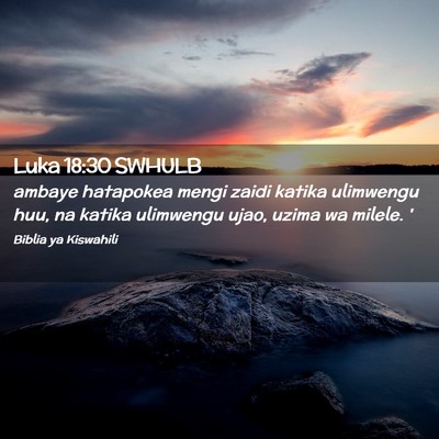 Picture 02 - Luka 18:30 SWHULB - ambaye hatapokea mengi zaidi katika ulimwengu - Bible Verse Picture