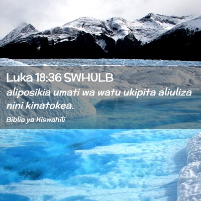 Picture 02 - Luka 18:36 SWHULB - aliposikia umati wa watu ukipita aliuliza nini - Bible Verse Picture