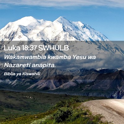 Picture 02 - Luka 18:37 SWHULB - Wakamwambia kwamba Yesu wa Nazareti - Bible Verse Picture