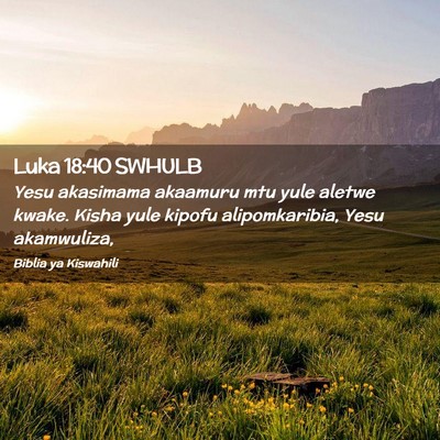 Picture 02 - Luka 18:40 SWHULB - Yesu akasimama akaamuru mtu yule aletwe kwake. - Bible Verse Picture