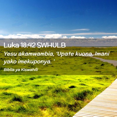 Picture 02 - Luka 18:42 SWHULB - Yesu akamwambia, 'Upate kuona. Imani yako - Bible Verse Picture
