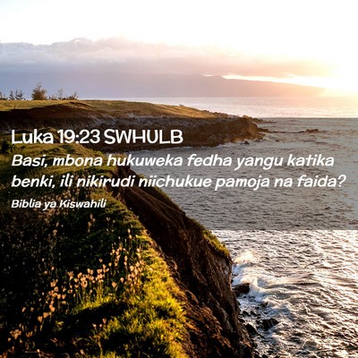 Picture 02 - Luka 19:23 SWHULB - Basi, mbona hukuweka fedha yangu katika benki, - Bible Verse Picture