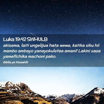 Picture 02 - Luka 19:42 SWHULB - akisema, laiti ungelijua hata wewe, katika siku - Bible Verse Picture