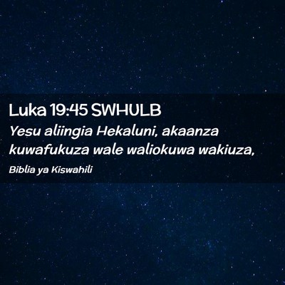 Picture 02 - Luka 19:45 SWHULB - Yesu aliingia Hekaluni, akaanza kuwafukuza wale - Bible Verse Picture