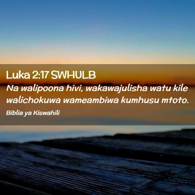 Picture 02 - Luka 2:17 SWHULB - Na walipoona hivi, wakawajulisha watu kile - Bible Verse Picture