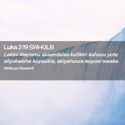 Picture 02 - Luka 2:19 SWHULB - Lakini Mariamu akaendelea kufikiri kuhusu yote - Bible Verse Picture