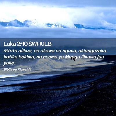 Picture 02 - Luka 2:40 SWHULB - Mtoto alikua, na akawa na nguvu, akiongezeka - Bible Verse Picture
